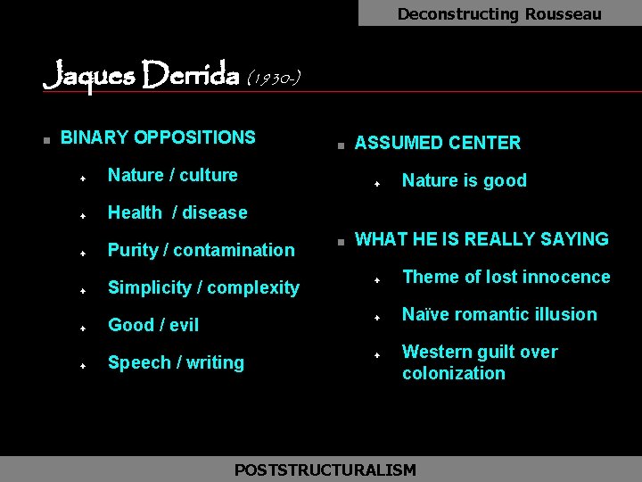 Deconstructing Rousseau Jaques Derrida (1930 -) as n BINARY OPPOSITIONS n ASSUMED CENTER F