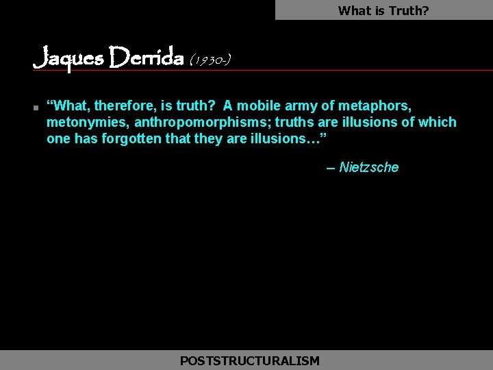 What is Truth? Jaques Derrida (1930 -) n “What, therefore, is truth? A mobile