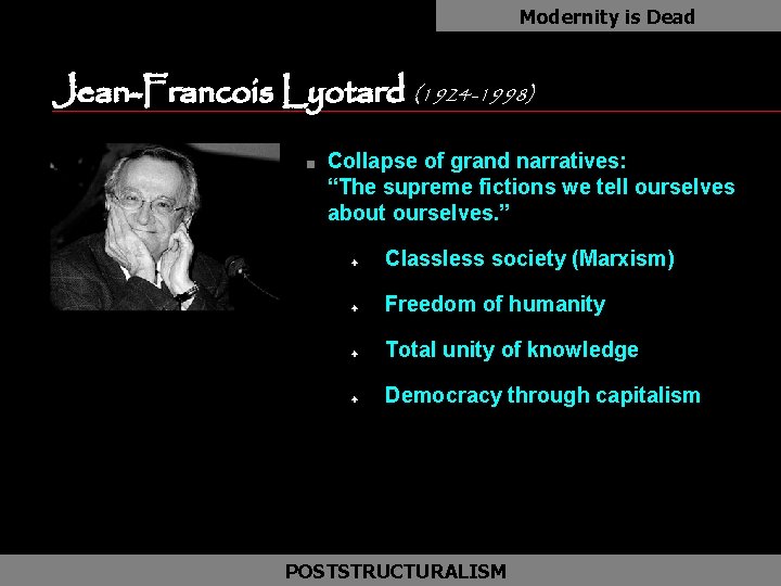 Modernity is Dead Jean-Francois Lyotard (1924 -1998) n Collapse of grand narratives: “The supreme