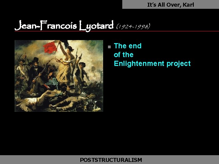 It’s All Over, Karl Jean-Francois Lyotard (1924 -1998) n The end of the Enlightenment