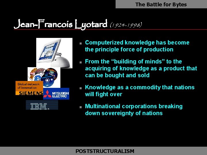 The Battle for Bytes Jean-Francois Lyotard (1924 -1998) n n Computerized knowledge has become