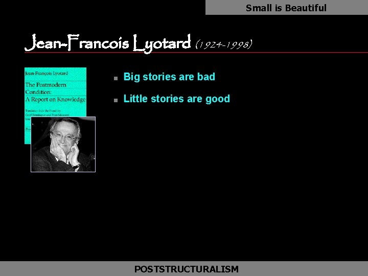 Small is Beautiful Jean-Francois Lyotard (1924 -1998) n Big stories are bad n Little
