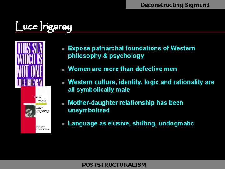 Deconstructing Sigmund Luce Irigaray as n n n Expose patriarchal foundations of Western philosophy