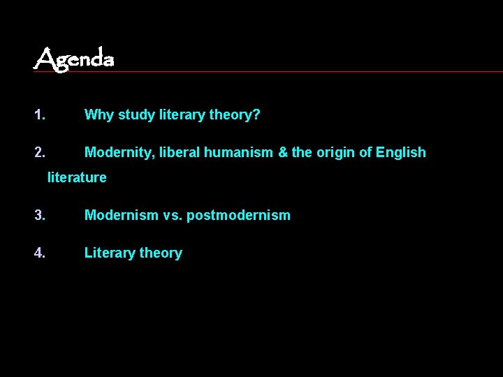 Agenda 1. Why study literary theory? 2. Modernity, liberal humanism & the origin of