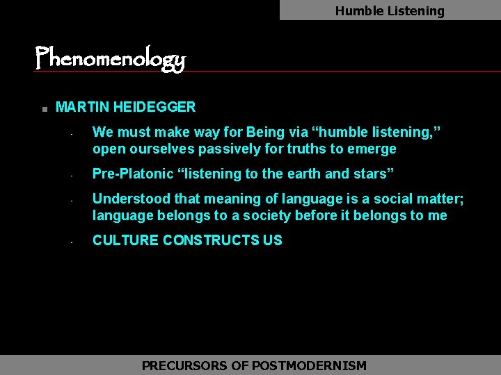 Humble Listening Phenomenology n MARTIN HEIDEGGER • • We must make way for Being