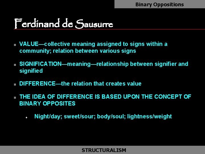 Binary Oppositions Ferdinand de Sausurre n n VALUE—collective meaning assigned to signs within a