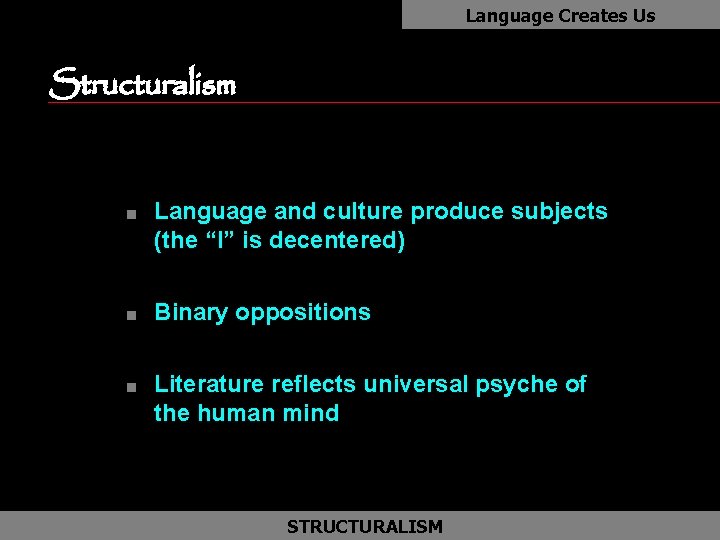 Language Creates Us Structuralism n n n Language and culture produce subjects (the “I”