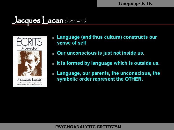 Language Is Us Jacques Lacan (1901 -81) as n Language (and thus culture) constructs