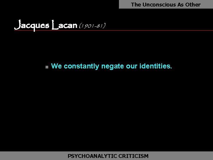 The Unconscious As Other Jacques Lacan (1901 -81) as n We constantly negate our