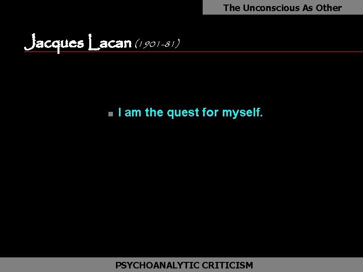 The Unconscious As Other Jacques Lacan (1901 -81) as n I am the quest
