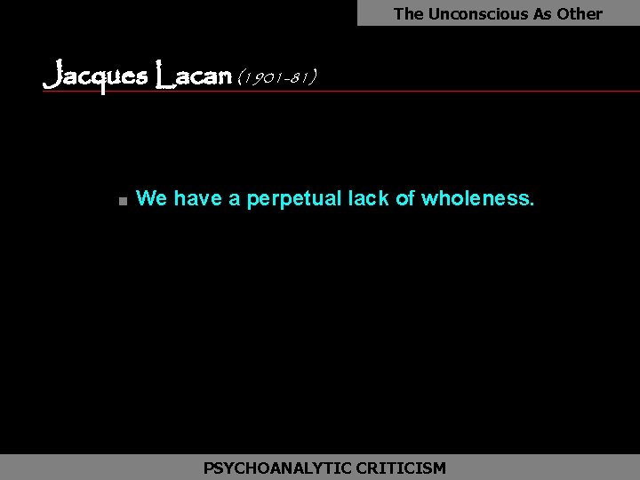 The Unconscious As Other Jacques Lacan (1901 -81) as n We have a perpetual