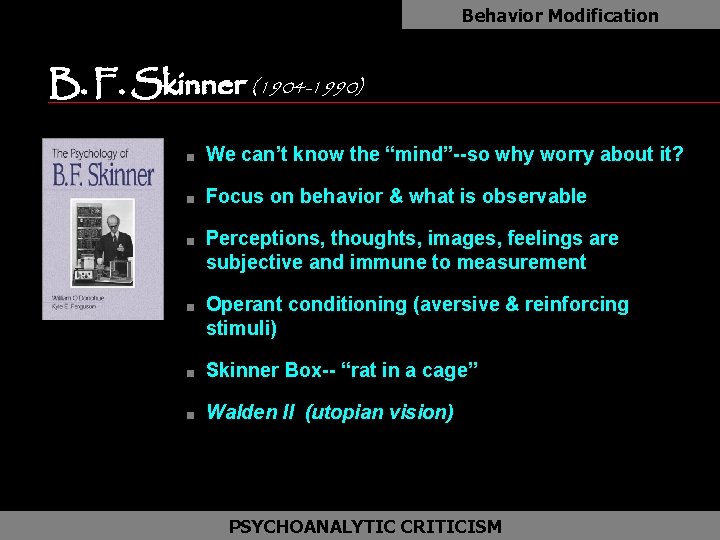 Behavior Modification B. F. Skinner (1904 -1990) as n We can’t know the “mind”--so