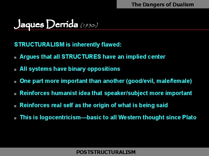 The Dangers of Dualism Jaques Derrida (1930 -) as STRUCTURALISM is inherently flawed: n