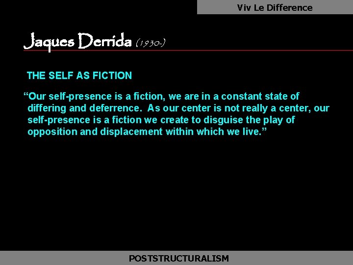 Viv Le Difference Jaques Derrida (1930 -) as THE SELF AS FICTION “Our self-presence