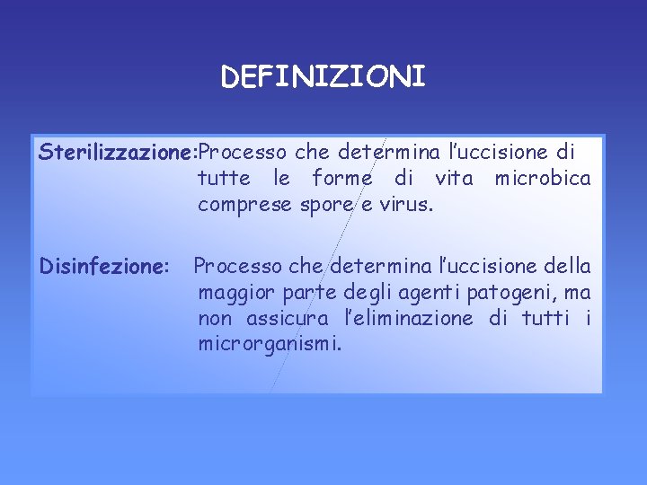 DEFINIZIONI Sterilizzazione: Processo che determina l’uccisione di tutte le forme di vita microbica comprese