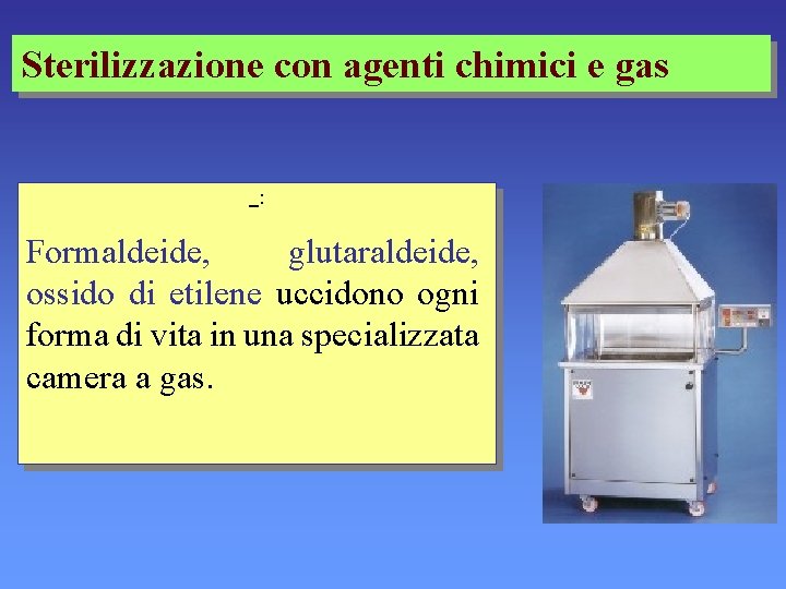 Sterilizzazione con agenti chimici e gas _: Formaldeide, glutaraldeide, ossido di etilene uccidono ogni
