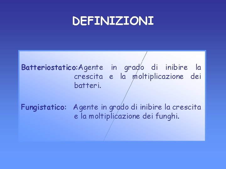 DEFINIZIONI Batteriostatico: Agente in grado di inibire la crescita e la moltiplicazione dei batteri.