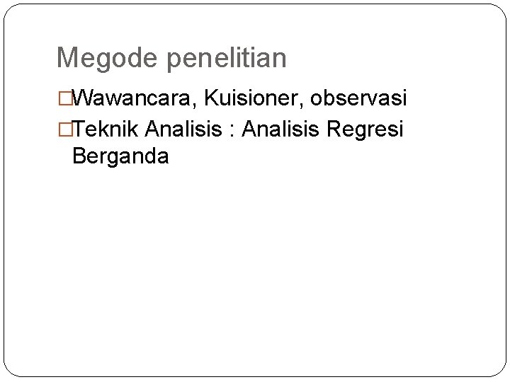 Megode penelitian �Wawancara, Kuisioner, observasi �Teknik Analisis : Analisis Regresi Berganda 