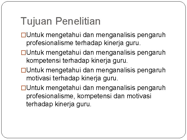 Tujuan Penelitian �Untuk mengetahui dan menganalisis pengaruh profesionalisme terhadap kinerja guru. �Untuk mengetahui dan