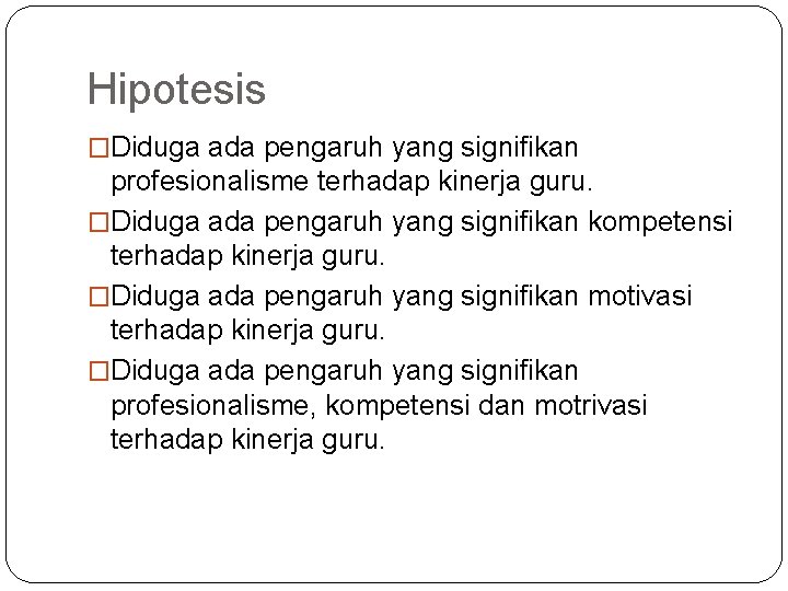 Hipotesis �Diduga ada pengaruh yang signifikan profesionalisme terhadap kinerja guru. �Diduga ada pengaruh yang