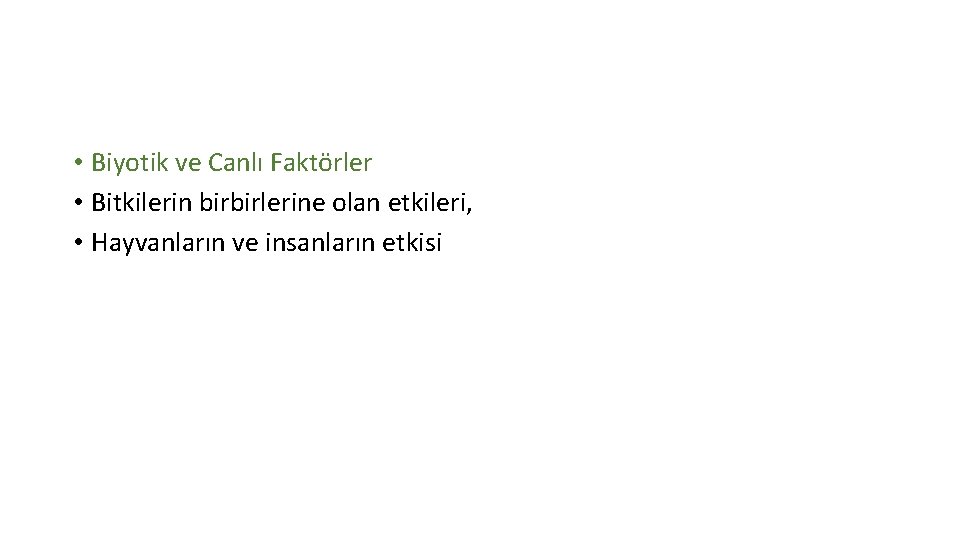  • Biyotik ve Canlı Faktörler • Bitkilerin birbirlerine olan etkileri, • Hayvanların ve