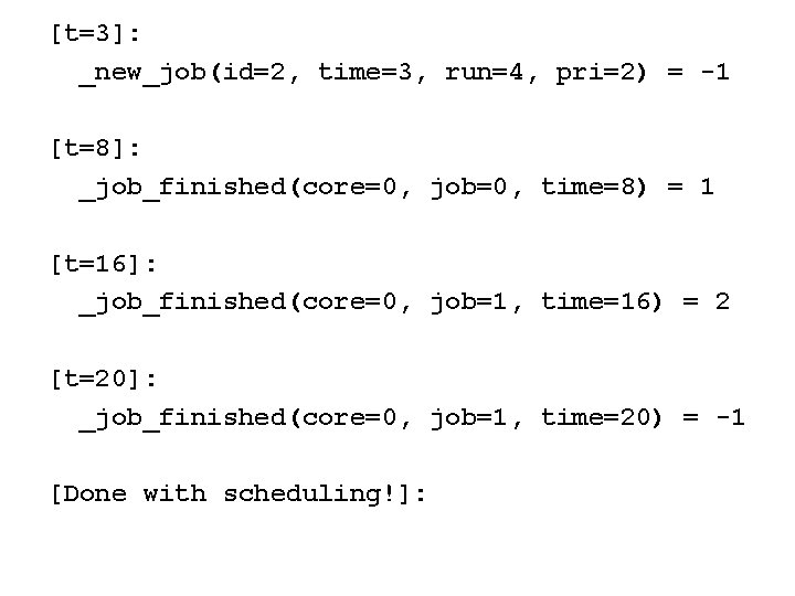 [t=3]: _new_job(id=2, time=3, run=4, pri=2) = -1 [t=8]: _job_finished(core=0, job=0, time=8) = 1 [t=16]: