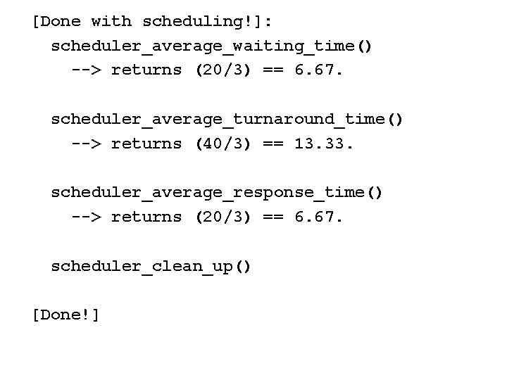 [Done with scheduling!]: scheduler_average_waiting_time() --> returns (20/3) == 6. 67. scheduler_average_turnaround_time() --> returns (40/3)