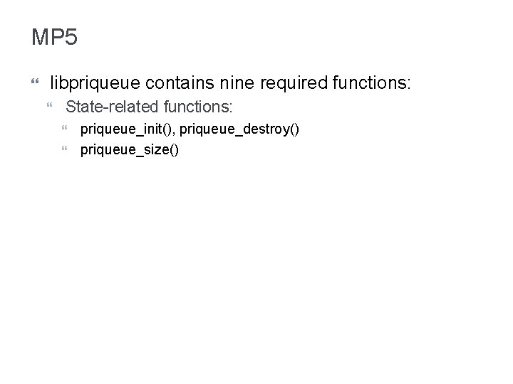 MP 5 libpriqueue contains nine required functions: State-related functions: priqueue_init(), priqueue_destroy() priqueue_size() 