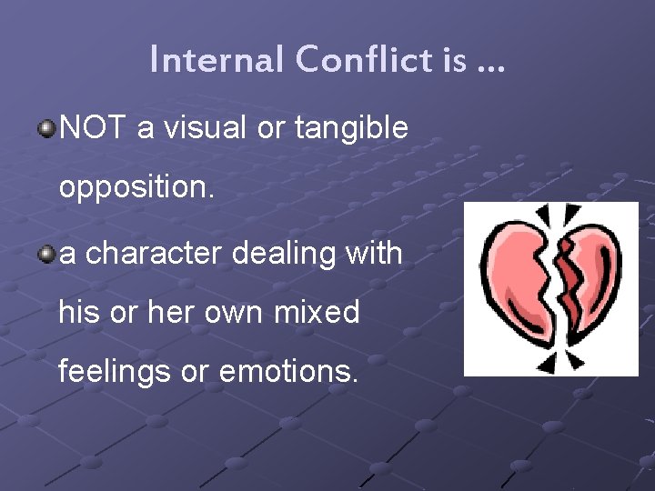 Internal Conflict is … NOT a visual or tangible opposition. a character dealing with