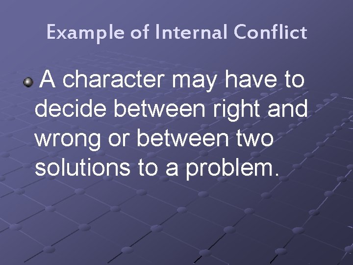 Example of Internal Conflict A character may have to decide between right and wrong