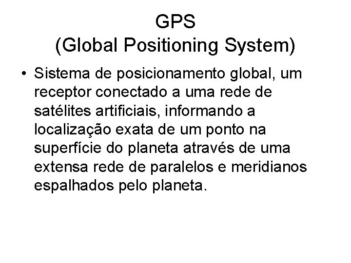 GPS (Global Positioning System) • Sistema de posicionamento global, um receptor conectado a uma