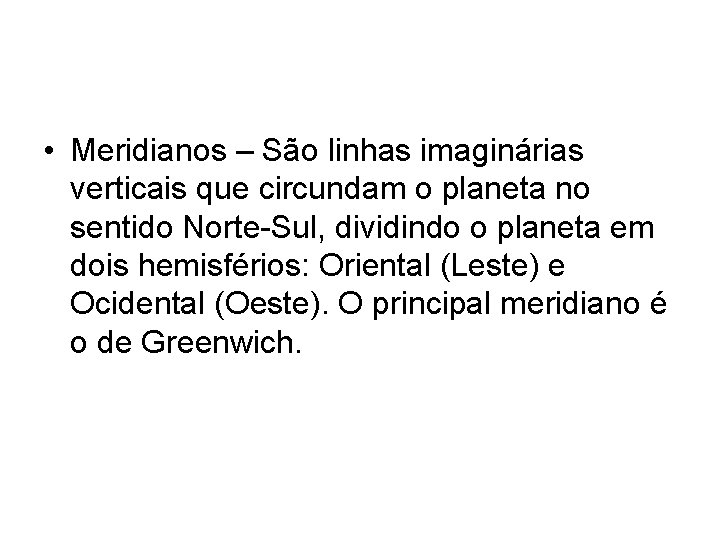  • Meridianos – São linhas imaginárias verticais que circundam o planeta no sentido