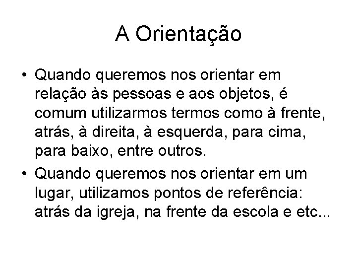 A Orientação • Quando queremos nos orientar em relação às pessoas e aos objetos,