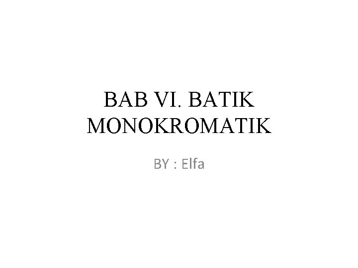 BAB VI. BATIK MONOKROMATIK BY : Elfa 