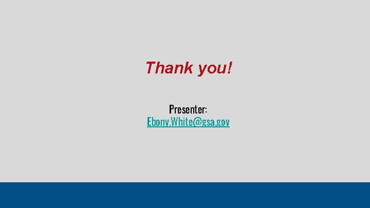 Thank you! Presenter: Ebony. White@gsa. gov Thank you! Presenter: Ebony. White@gsa. gov