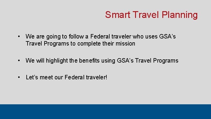 Smart Travel Planning • We are going to follow a Federal traveler who uses Smart Travel Planning • We are going to follow a Federal traveler who uses