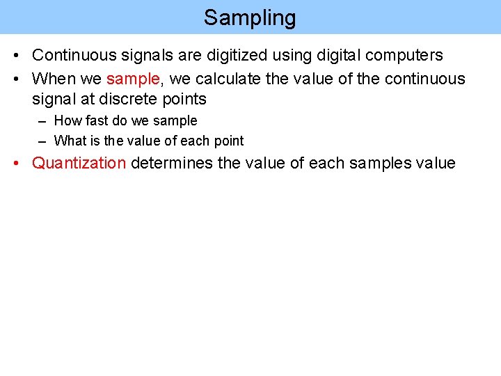 Sampling • Continuous signals are digitized using digital computers • When we sample, we