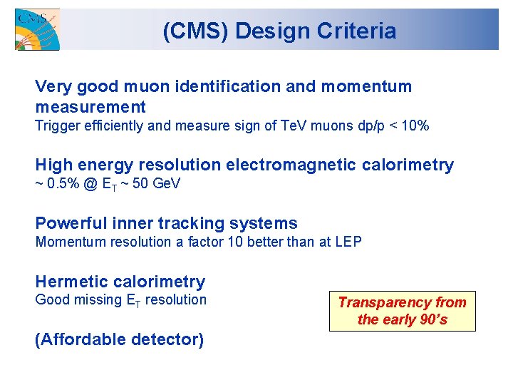 (CMS) Design Criteria Very good muon identification and momentum measurement Trigger efficiently and measure