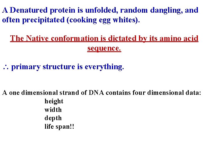 A Denatured protein is unfolded, random dangling, and often precipitated (cooking egg whites). The