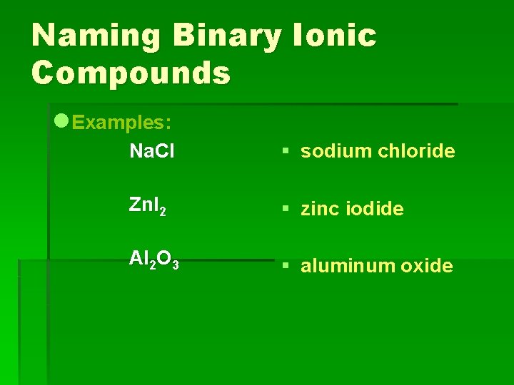 Naming Binary Ionic Compounds l Examples: Na. Cl § sodium chloride Zn. I 2