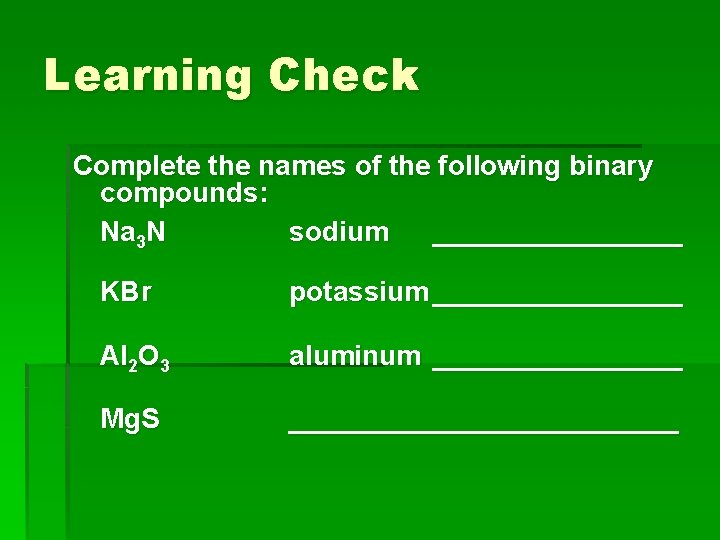 Learning Check Complete the names of the following binary compounds: Na 3 N sodium