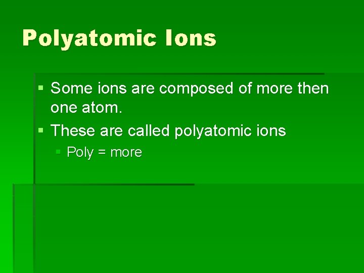 Polyatomic Ions § Some ions are composed of more then one atom. § These