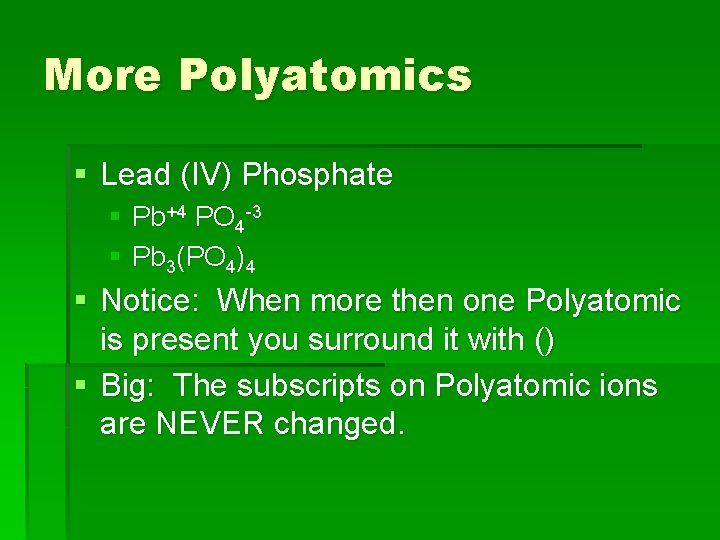 More Polyatomics § Lead (IV) Phosphate § Pb+4 PO 4 -3 § Pb 3(PO