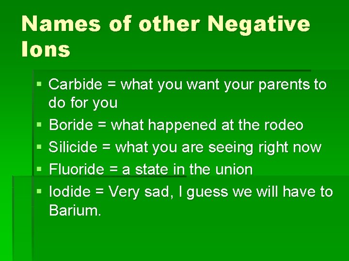 Names of other Negative Ions § Carbide = what you want your parents to