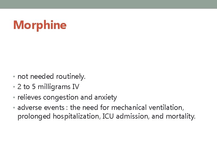 Morphine • not needed routinely. • 2 to 5 milligrams IV • relieves congestion
