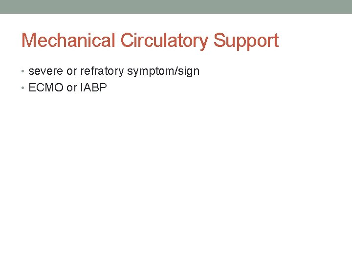 Mechanical Circulatory Support • severe or refratory symptom/sign • ECMO or IABP 