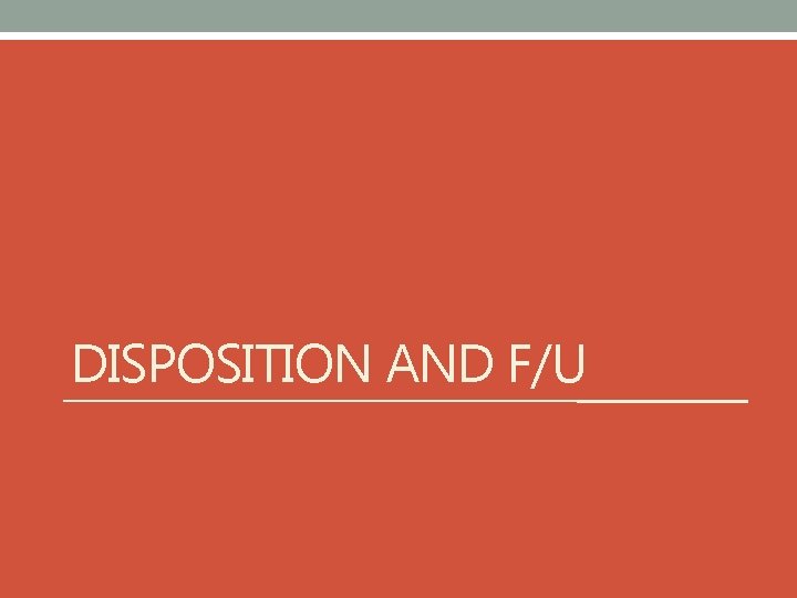 DISPOSITION AND F/U 