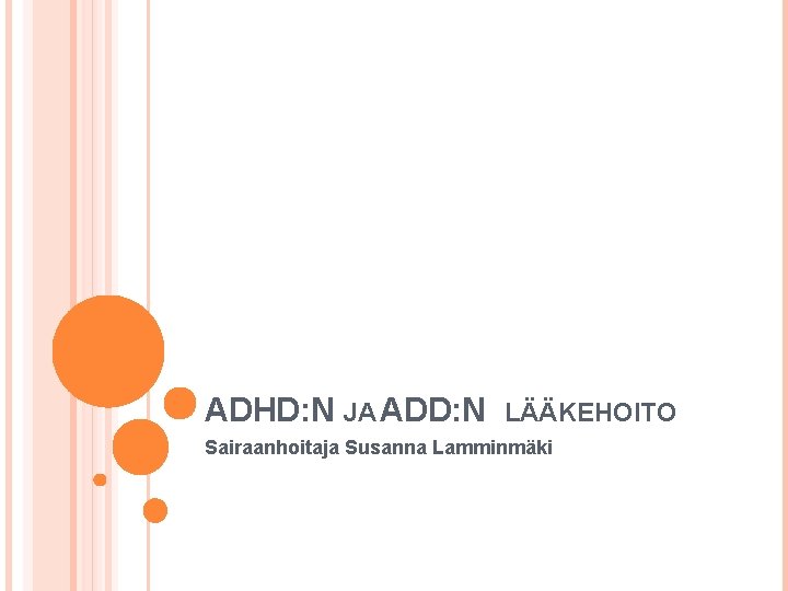 ADHD: N JA ADD: N LÄÄKEHOITO Sairaanhoitaja Susanna Lamminmäki 