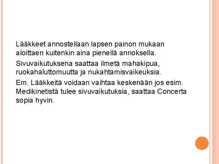 Lääkkeet annostellaan lapsen painon mukaan aloittaen kuitenkin aina pienellä annoksella. Sivuvaikutuksena saattaa ilmetä mahakipua,