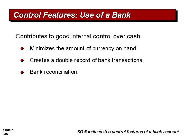Control Features: Use of a Bank Contributes to good internal control over cash. Minimizes